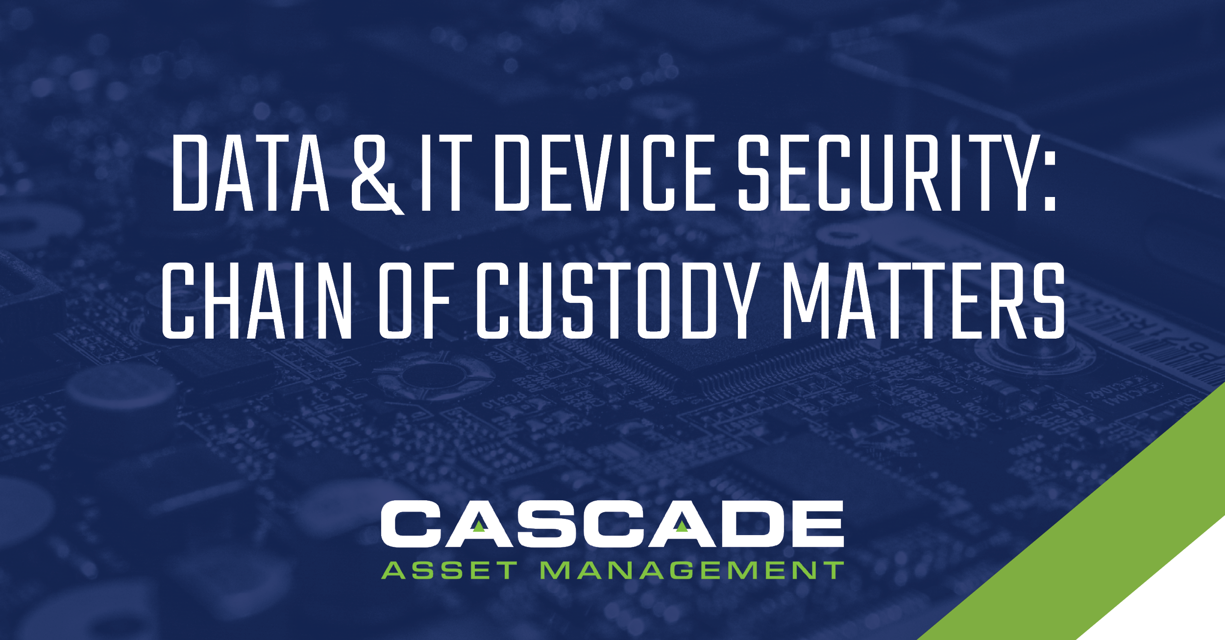 Blog Post: Data & IT Device Security - Chain of Custody Matters